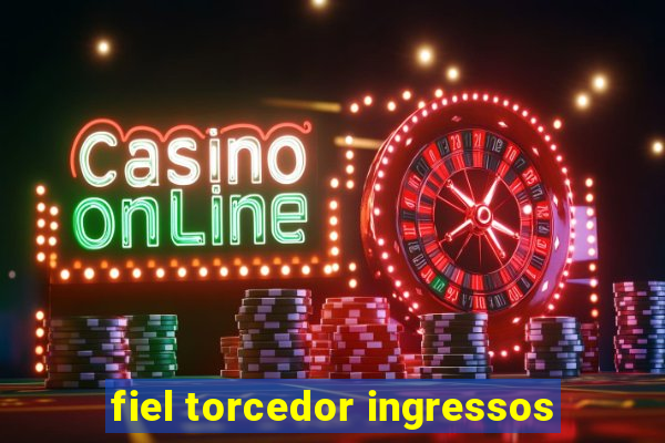 fiel torcedor ingressos